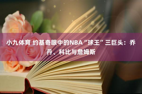 小九体育 约基奇眼中的NBA“球王”三巨头：乔丹、科比与詹姆斯