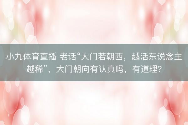 小九体育直播 老话“大门若朝西，越活东说念主越稀”，大门朝向有认真吗，有道理？